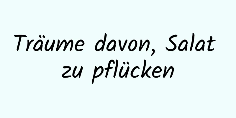 Träume davon, Salat zu pflücken