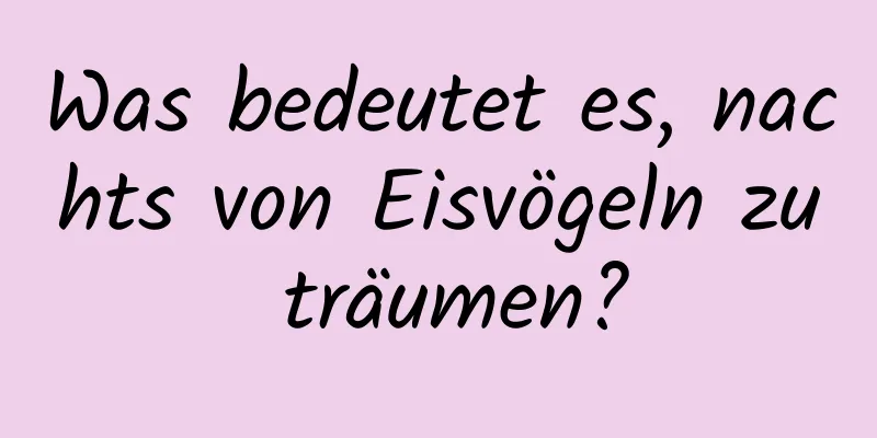 Was bedeutet es, nachts von Eisvögeln zu träumen?