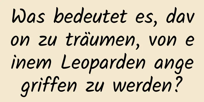 Was bedeutet es, davon zu träumen, von einem Leoparden angegriffen zu werden?