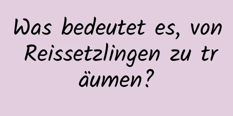 Was bedeutet es, von Reissetzlingen zu träumen?