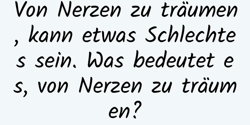 Von Nerzen zu träumen, kann etwas Schlechtes sein. Was bedeutet es, von Nerzen zu träumen?