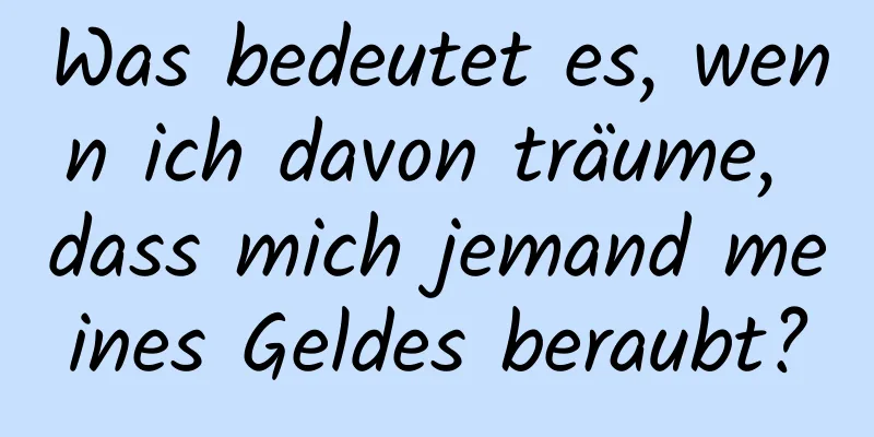 Was bedeutet es, wenn ich davon träume, dass mich jemand meines Geldes beraubt?