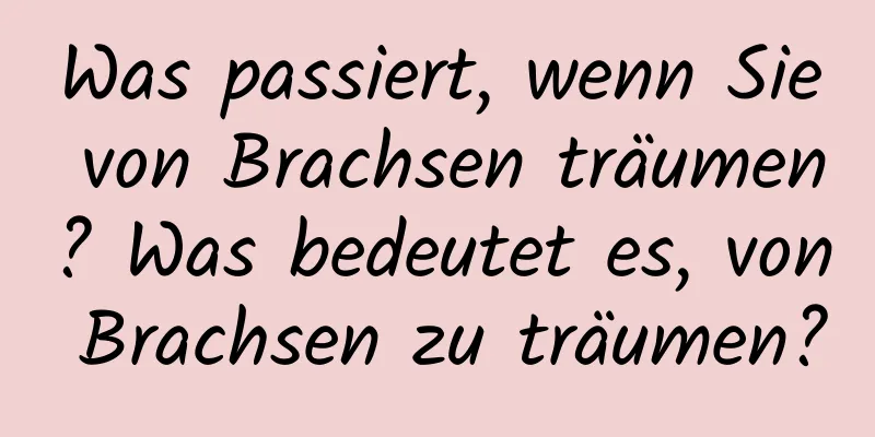 Was passiert, wenn Sie von Brachsen träumen? Was bedeutet es, von Brachsen zu träumen?