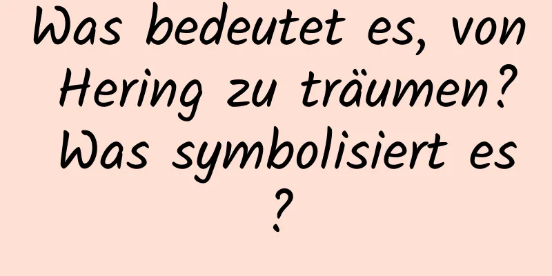 Was bedeutet es, von Hering zu träumen? Was symbolisiert es?