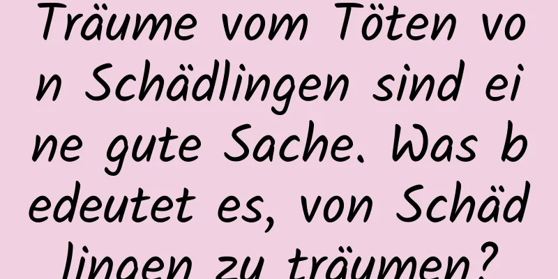 Träume vom Töten von Schädlingen sind eine gute Sache. Was bedeutet es, von Schädlingen zu träumen?