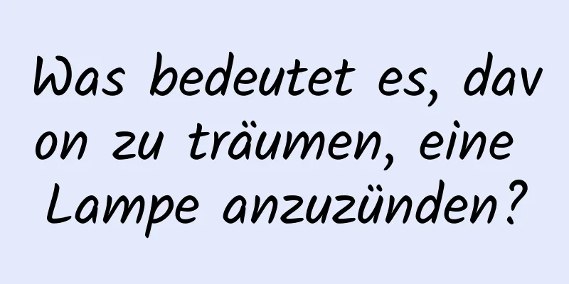 Was bedeutet es, davon zu träumen, eine Lampe anzuzünden?