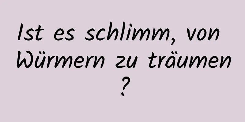 Ist es schlimm, von Würmern zu träumen?