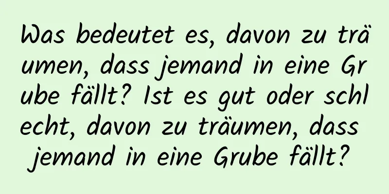 Was bedeutet es, davon zu träumen, dass jemand in eine Grube fällt? Ist es gut oder schlecht, davon zu träumen, dass jemand in eine Grube fällt?