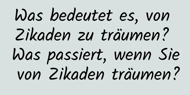 Was bedeutet es, von Zikaden zu träumen? Was passiert, wenn Sie von Zikaden träumen?