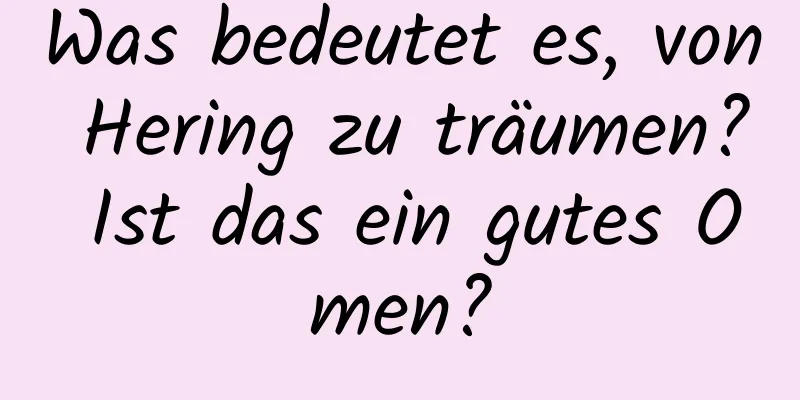 Was bedeutet es, von Hering zu träumen? Ist das ein gutes Omen?