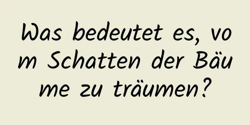 Was bedeutet es, vom Schatten der Bäume zu träumen?