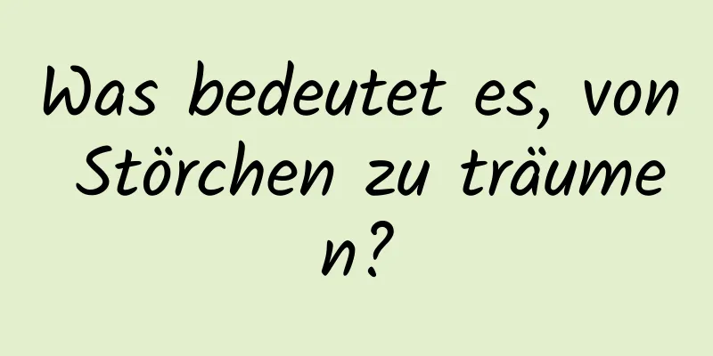 Was bedeutet es, von Störchen zu träumen?