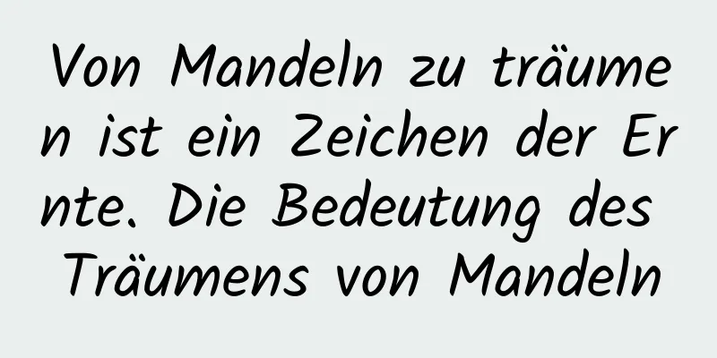 Von Mandeln zu träumen ist ein Zeichen der Ernte. Die Bedeutung des Träumens von Mandeln