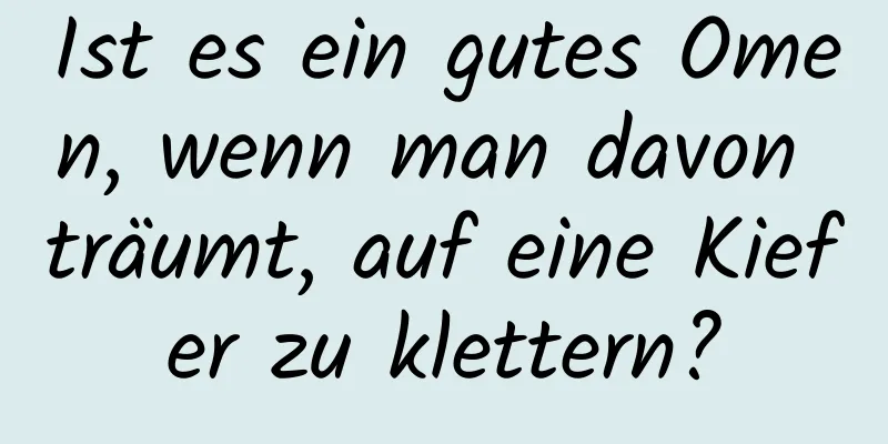 Ist es ein gutes Omen, wenn man davon träumt, auf eine Kiefer zu klettern?