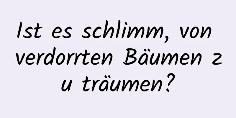 Ist es schlimm, von verdorrten Bäumen zu träumen?