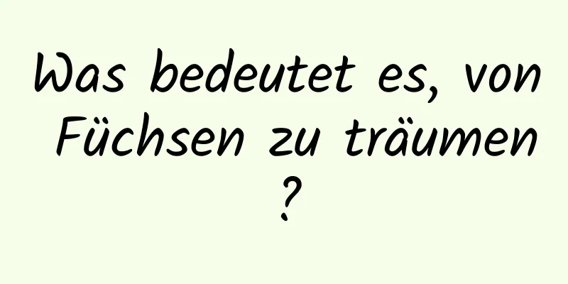 Was bedeutet es, von Füchsen zu träumen?