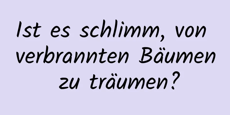 Ist es schlimm, von verbrannten Bäumen zu träumen?