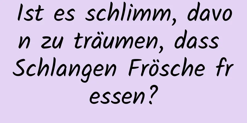 Ist es schlimm, davon zu träumen, dass Schlangen Frösche fressen?