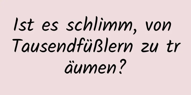 Ist es schlimm, von Tausendfüßlern zu träumen?