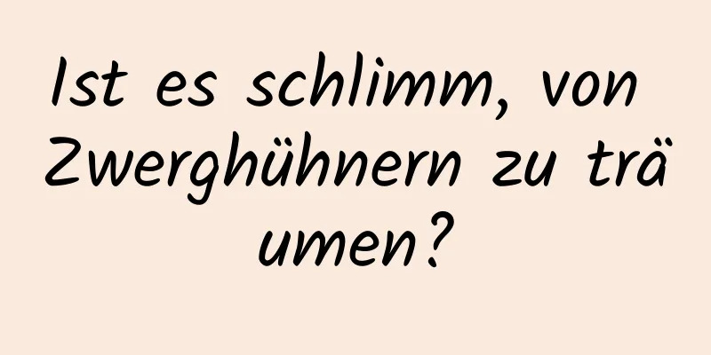 Ist es schlimm, von Zwerghühnern zu träumen?