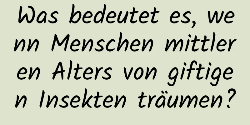 Was bedeutet es, wenn Menschen mittleren Alters von giftigen Insekten träumen?