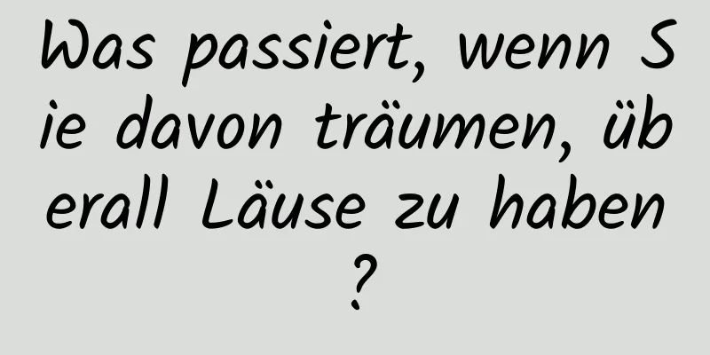 Was passiert, wenn Sie davon träumen, überall Läuse zu haben?