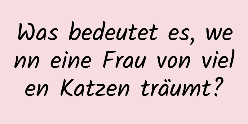 Was bedeutet es, wenn eine Frau von vielen Katzen träumt?