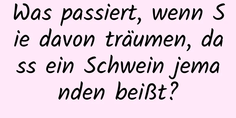 Was passiert, wenn Sie davon träumen, dass ein Schwein jemanden beißt?