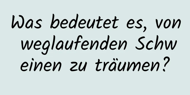 Was bedeutet es, von weglaufenden Schweinen zu träumen?