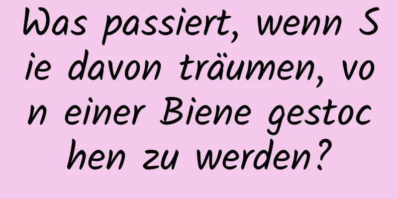 Was passiert, wenn Sie davon träumen, von einer Biene gestochen zu werden?