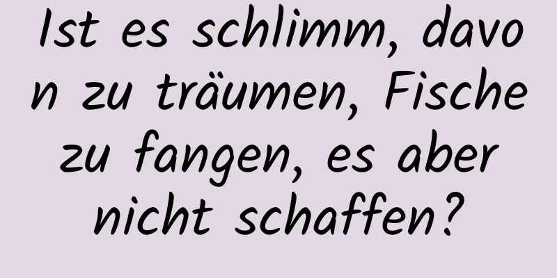 Ist es schlimm, davon zu träumen, Fische zu fangen, es aber nicht schaffen?