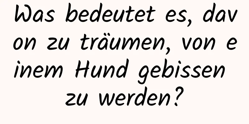 Was bedeutet es, davon zu träumen, von einem Hund gebissen zu werden?