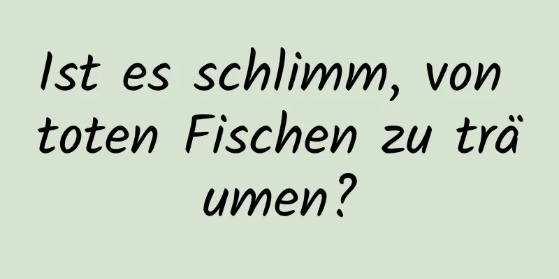 Ist es schlimm, von toten Fischen zu träumen?