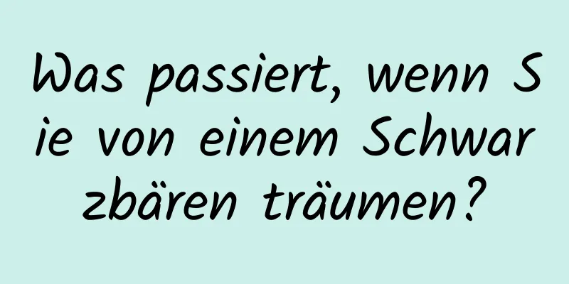 Was passiert, wenn Sie von einem Schwarzbären träumen?