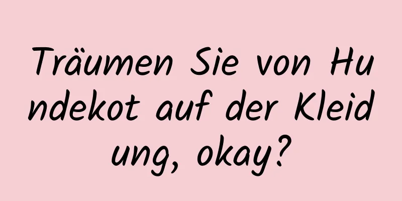 Träumen Sie von Hundekot auf der Kleidung, okay?