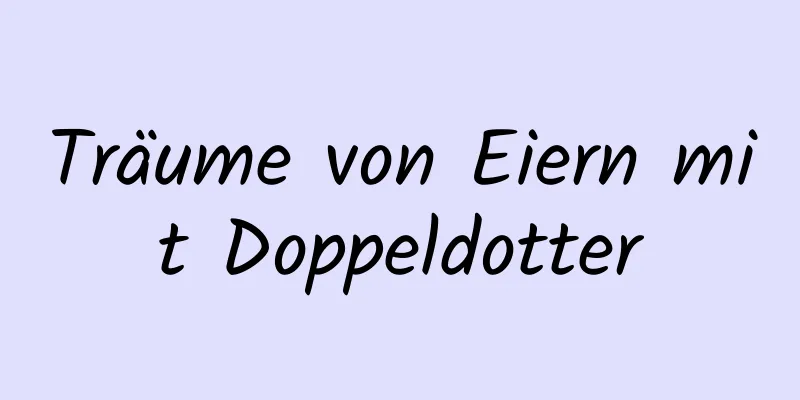 Träume von Eiern mit Doppeldotter