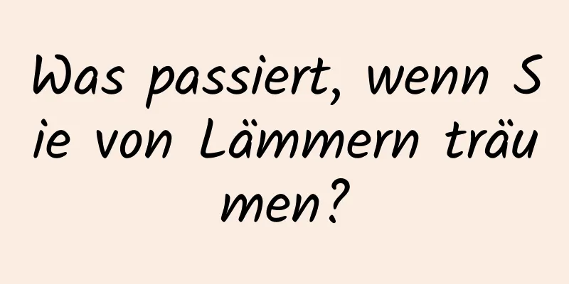 Was passiert, wenn Sie von Lämmern träumen?