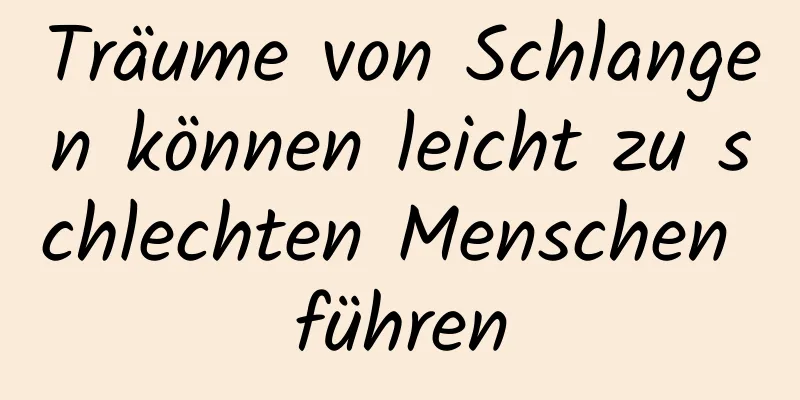 Träume von Schlangen können leicht zu schlechten Menschen führen