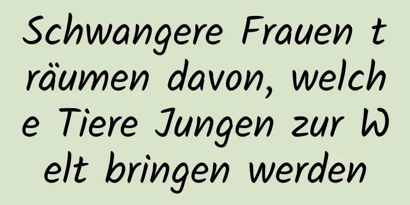 Schwangere Frauen träumen davon, welche Tiere Jungen zur Welt bringen werden