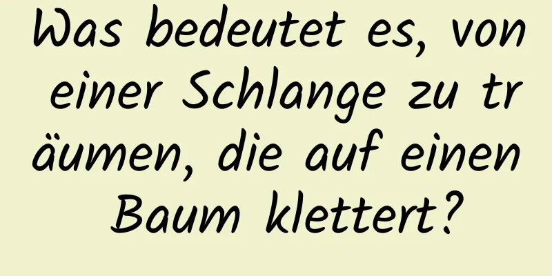 Was bedeutet es, von einer Schlange zu träumen, die auf einen Baum klettert?