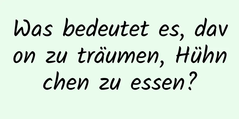 Was bedeutet es, davon zu träumen, Hühnchen zu essen?