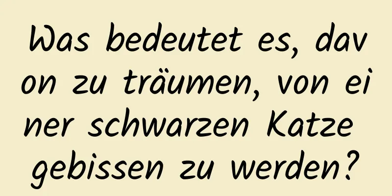 Was bedeutet es, davon zu träumen, von einer schwarzen Katze gebissen zu werden?