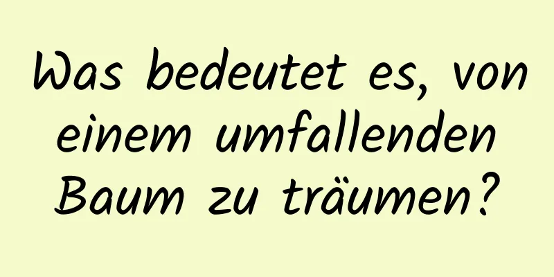 Was bedeutet es, von einem umfallenden Baum zu träumen?