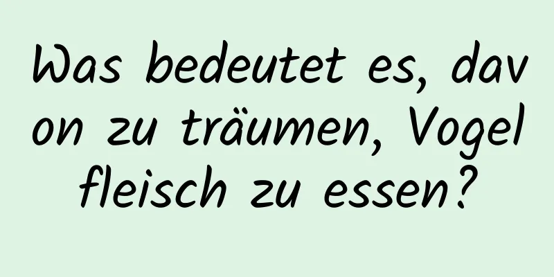 Was bedeutet es, davon zu träumen, Vogelfleisch zu essen?