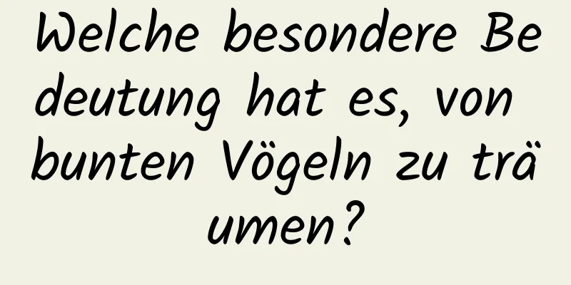 Welche besondere Bedeutung hat es, von bunten Vögeln zu träumen?