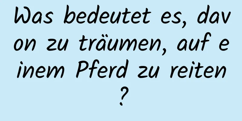 Was bedeutet es, davon zu träumen, auf einem Pferd zu reiten?