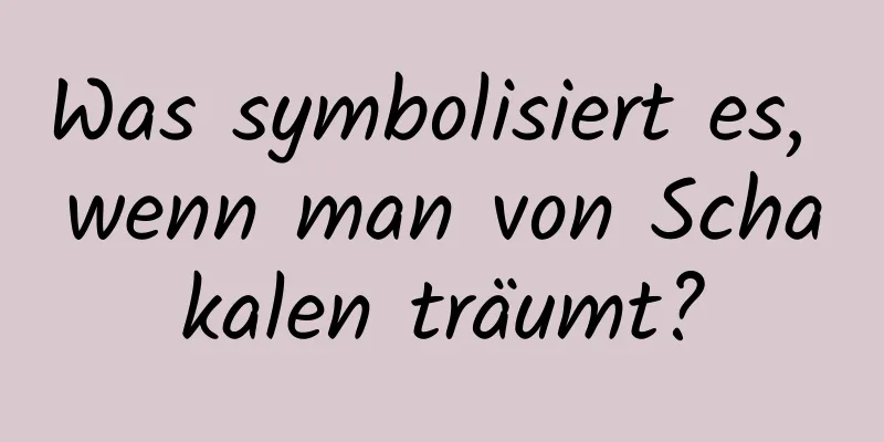 Was symbolisiert es, wenn man von Schakalen träumt?