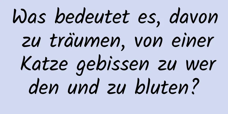 Was bedeutet es, davon zu träumen, von einer Katze gebissen zu werden und zu bluten?