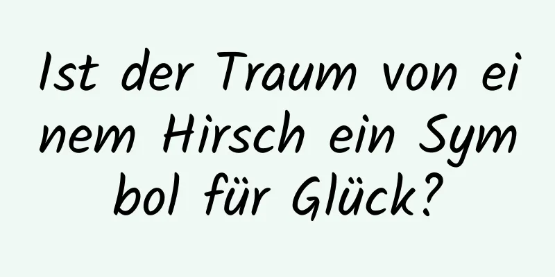 Ist der Traum von einem Hirsch ein Symbol für Glück?