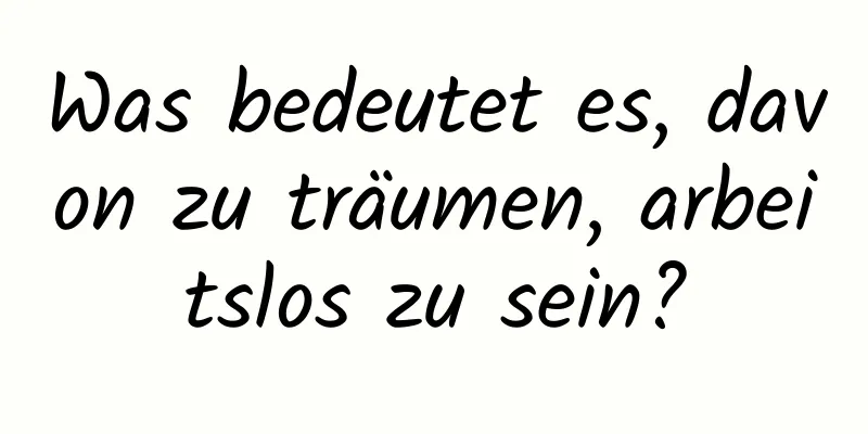 Was bedeutet es, davon zu träumen, arbeitslos zu sein?